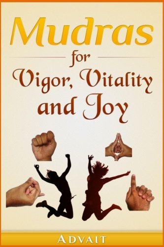 Mudras for Vigor, Vitality and Joy: 20 Simple Hand Gestures for Inexhaustible Vigor, Exuberant Vitality and Eternal Joy (Mudra Healing, Band 13) von CreateSpace Independent Publishing Platform